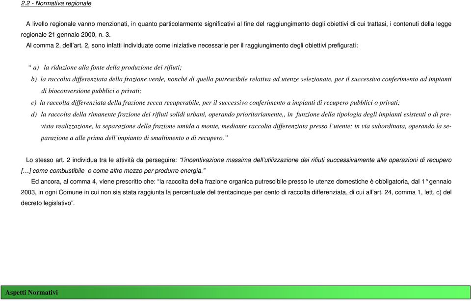 2, sono infatti individuate come iniziative necessarie per il raggiungimento degli obiettivi prefigurati: a) la riduzione alla fonte della produzione dei rifiuti; b) la raccolta differenziata della