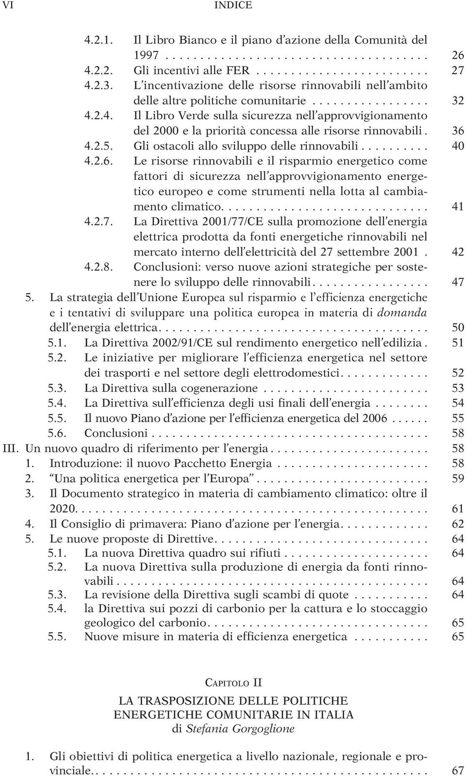 2.4. Il Libro Verde sulla sicurezza nell approvvigionamento del 2000 e la priorità concessa alle risorse rinnovabili. 36 