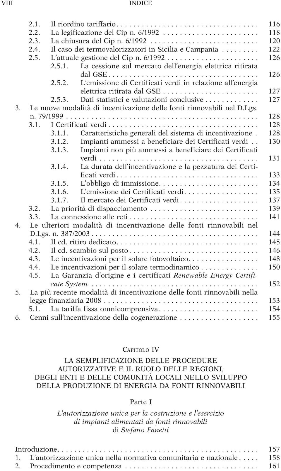 .. 126 2.5.2. L emissione di Certificati verdi in relazione all energia elettricaritiratadalgse... 127 2.5.3. Dati statistici e valutazioni conclusive............. 127 3.