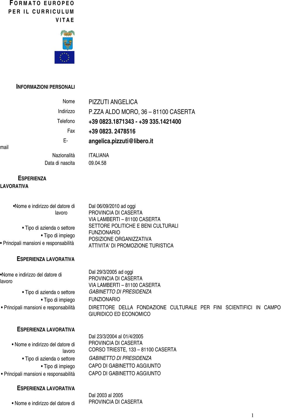 58 ESPERIENZA LAVORATIVA Nome e indirizzo del datore di Tipo di azienda o settore Tipo di impiego Principali mansioni e responsabilità Dal 06/09/2010 ad oggi VIA LAMBERTI 81100 CASERTA SETTORE