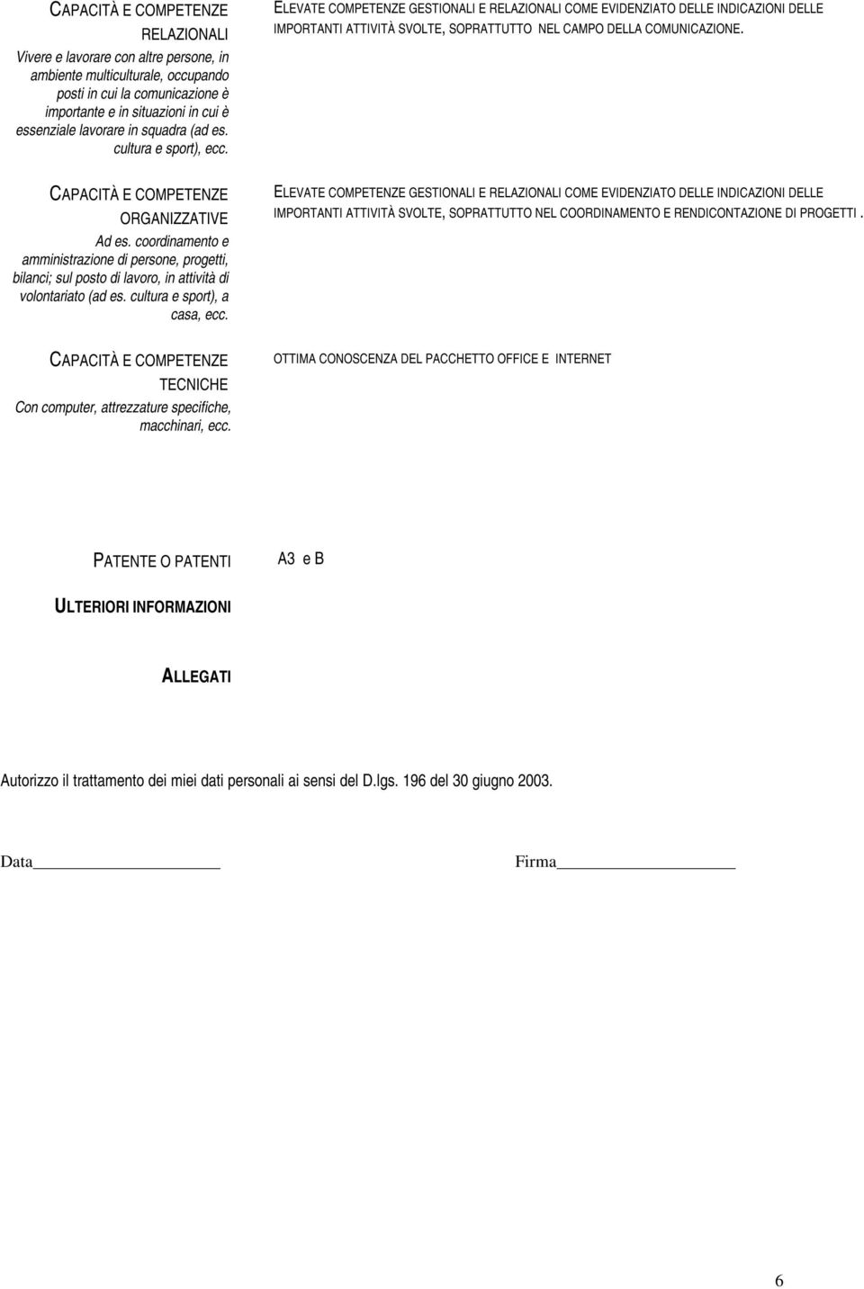 CAPACITÀ E COMPETENZE ORGANIZZATIVE Ad es. coordinamento e amministrazione di persone, progetti, bilanci; sul posto di, in attività di volontariato (ad es. cultura e sport), a casa, ecc.