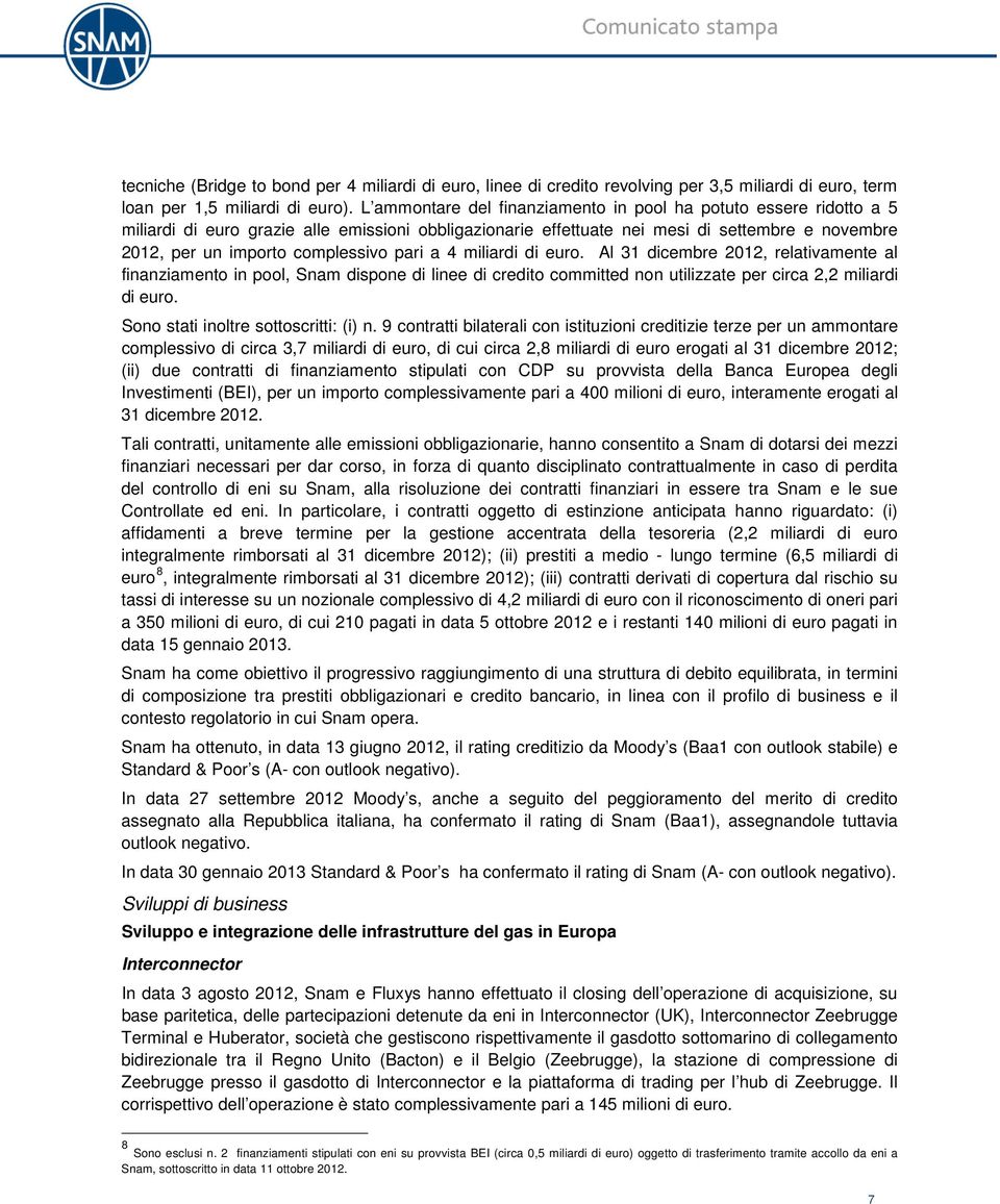 pari a 4 miliardi di euro. Al 31 dicembre 2012, relativamente al finanziamento in pool, Snam dispone di linee di credito committed non utilizzate per circa 2,2 miliardi di euro.