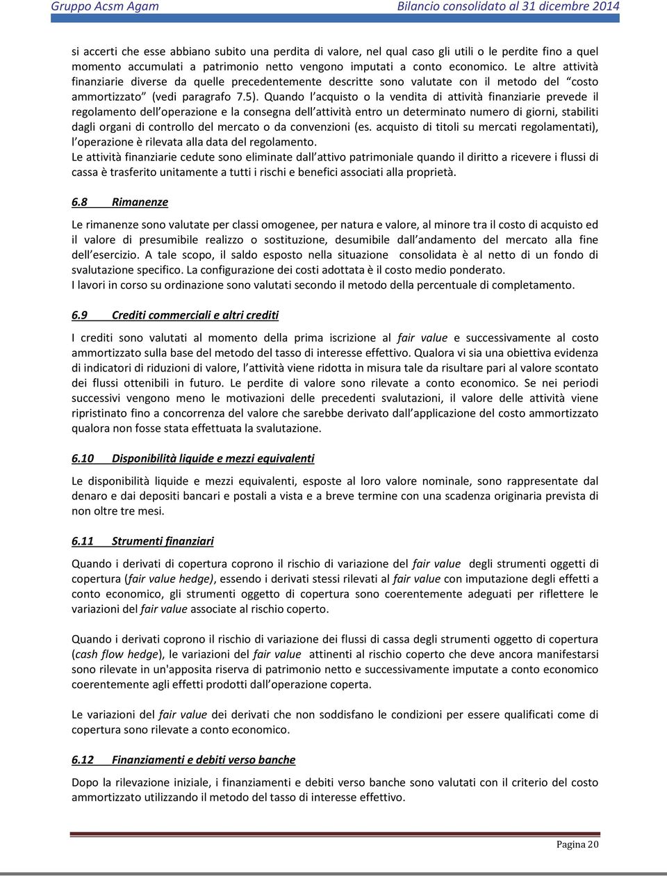 Quando l acquisto o la vendita di attività finanziarie prevede il regolamento dell operazione e la consegna dell attività entro un determinato numero di giorni, stabiliti dagli organi di controllo