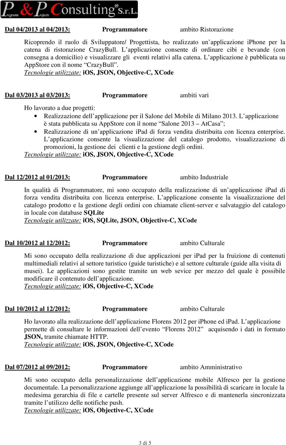 Dal 03/2013 al 03/2013: Programmatore ambiti vari Ho lavorato a due progetti: Realizzazione dell applicazione per il Salone del Mobile di Milano 2013.