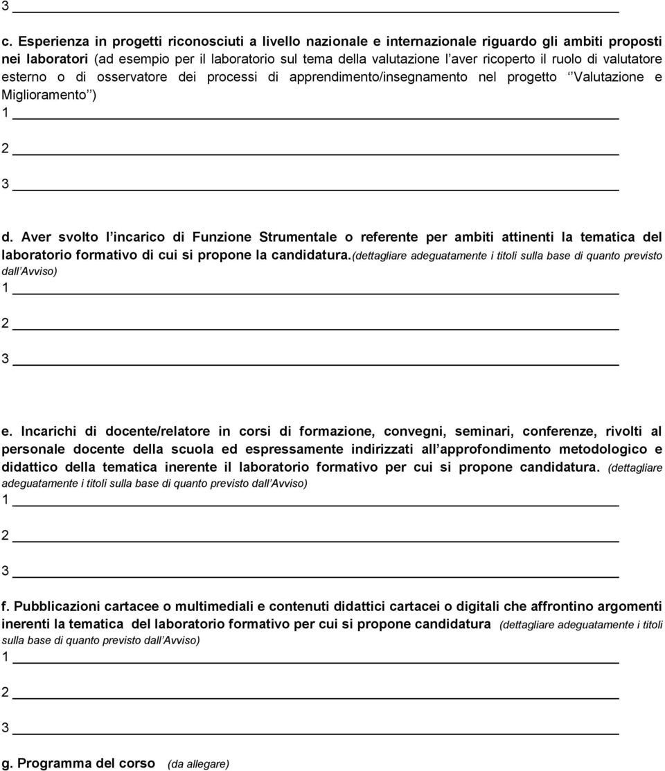 Aver svolto l incarico di Funzione Strumentale o referente per ambiti attinenti la tematica del laboratorio formativo di cui si propone la candidatura.