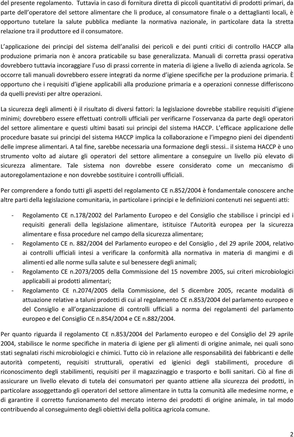 opportuno tutelare la salute pubblica mediante la normativa nazionale, in particolare data la stretta relazione tra il produttore ed il consumatore.