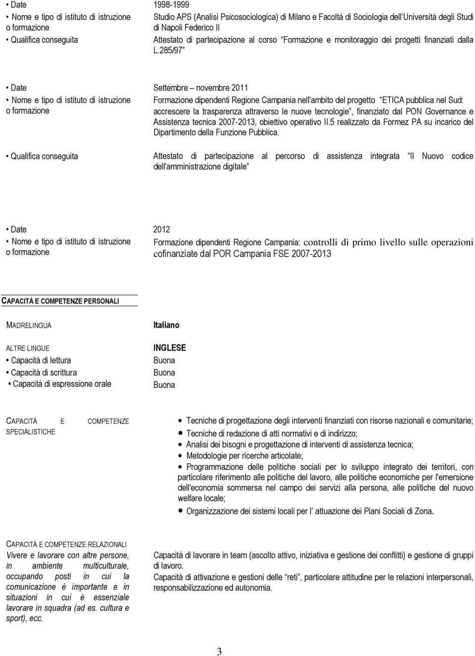 285/97 Date Settembre novembre 2011 Nome e tipo di istituto di istruzione Formazione dipendenti Regione Campania nell'ambito del progetto ETICA pubblica nel Sud: accrescere la trasparenza attraverso