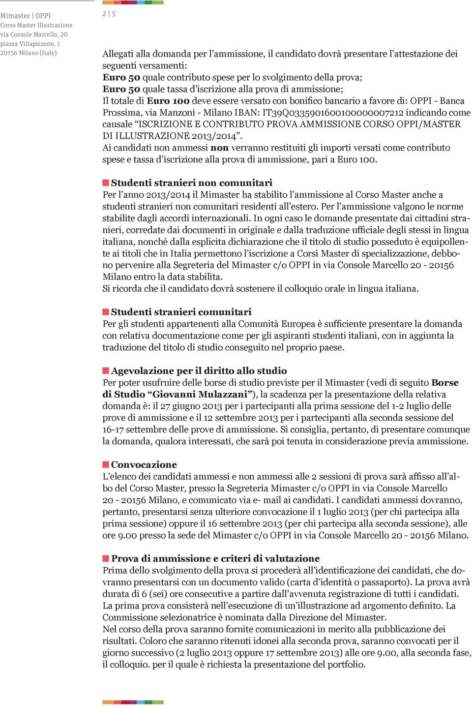 pari a Euro 100. Studenti stranieri non comunitari Per l anno 2013/2014 il Mimaster ha stabilito l ammissione al Corso Master anche a studenti stranieri non comunitari residenti all estero.