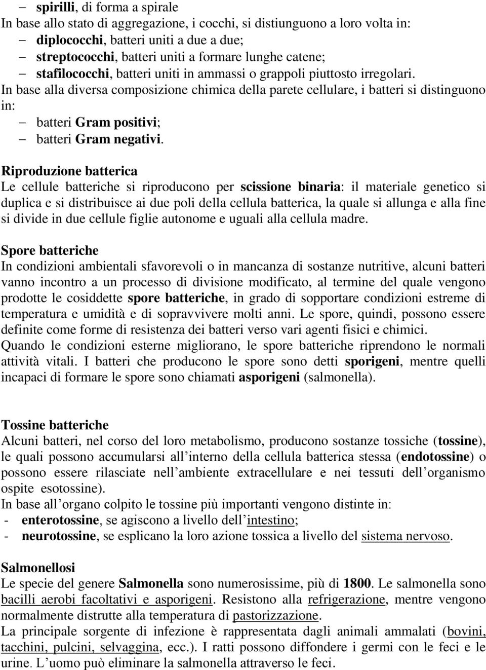 In base alla diversa composizione chimica della parete cellulare, i batteri si distinguono in: batteri Gram positivi; batteri Gram negativi.