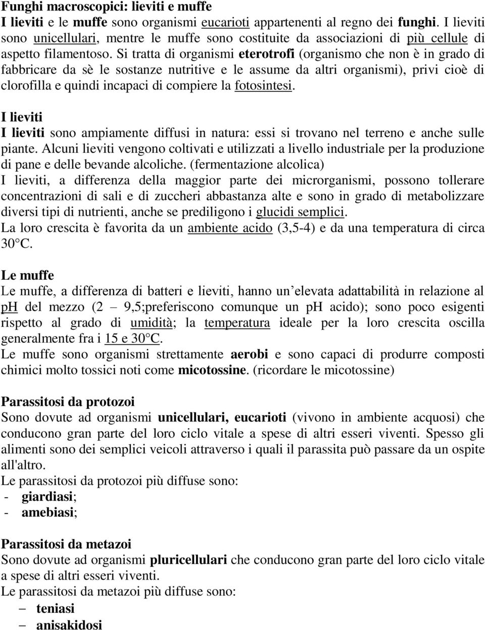 Si tratta di organismi eterotrofi (organismo che non è in grado di fabbricare da sè le sostanze nutritive e le assume da altri organismi), privi cioè di clorofilla e quindi incapaci di compiere la