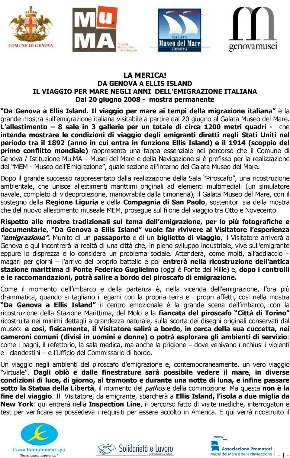 L allestimento 8 sale in 3 gallerie per un totale di circa 1200 metri quadri - che intende mostrare le condizioni di viaggio degli emigranti diretti negli Stati Uniti nel periodo tra il 1892 (anno in