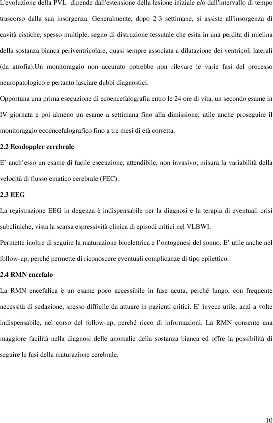 periventricolare, quasi sempre associata a dilatazione dei ventricoli laterali (da atrofia).