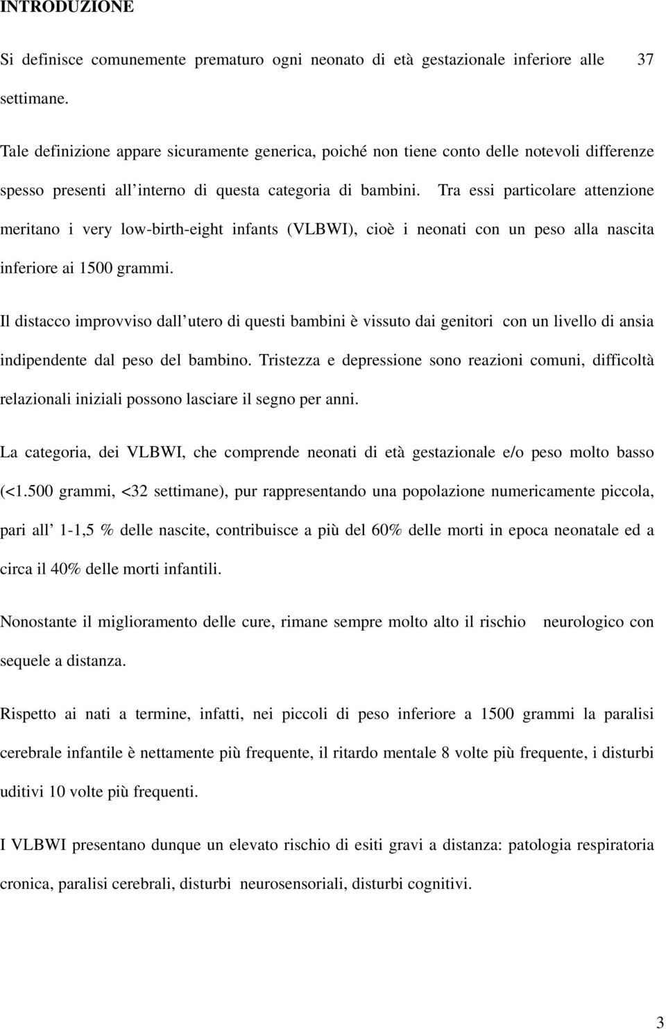 Tra essi particolare attenzione meritano i very low-birth-eight infants (VLBWI), cioè i neonati con un peso alla nascita inferiore ai 1500 grammi.