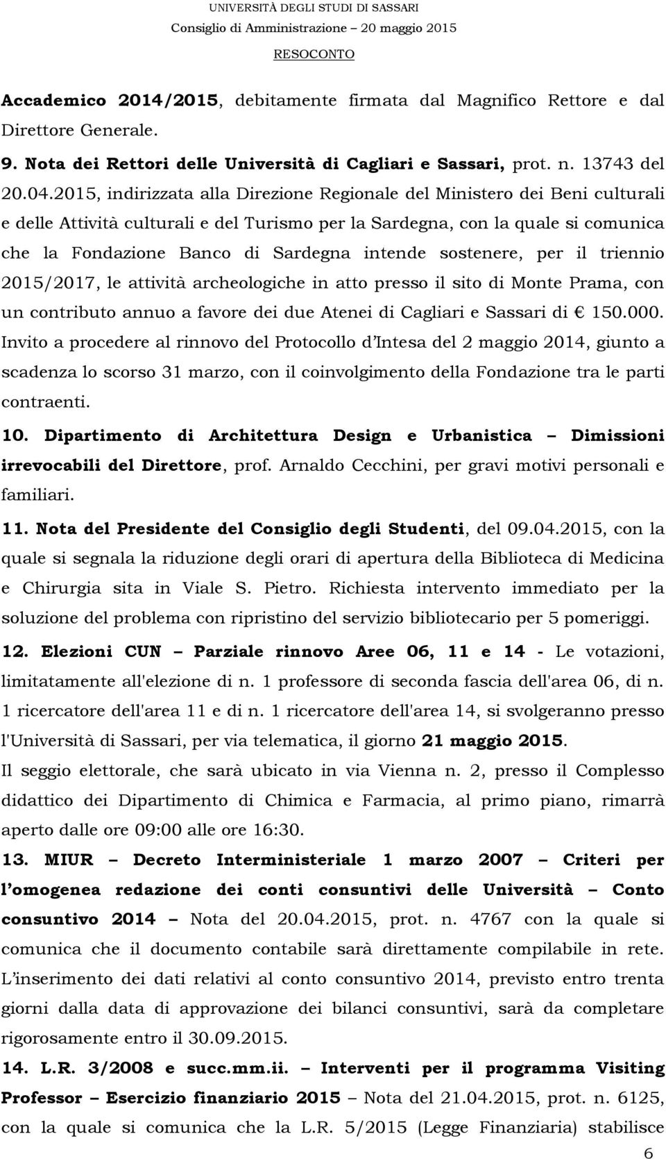 intende sostenere, per il triennio 2015/2017, le attività archeologiche in atto presso il sito di Monte Prama, con un contributo annuo a favore dei due Atenei di Cagliari e Sassari di 150.000.