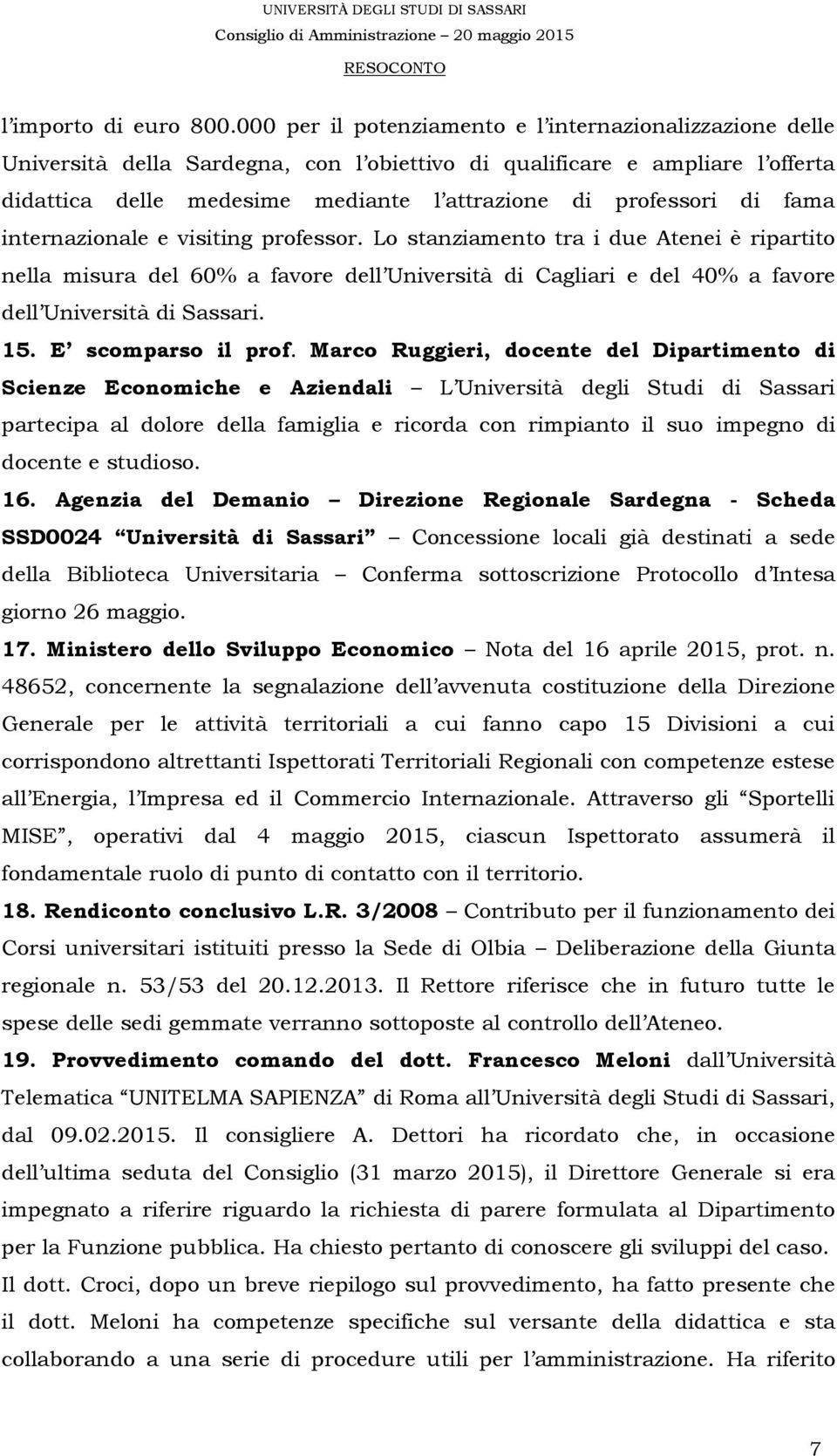 di fama internazionale e visiting professor. Lo stanziamento tra i due Atenei è ripartito nella misura del 60% a favore dell Università di Cagliari e del 40% a favore dell Università di Sassari. 15.