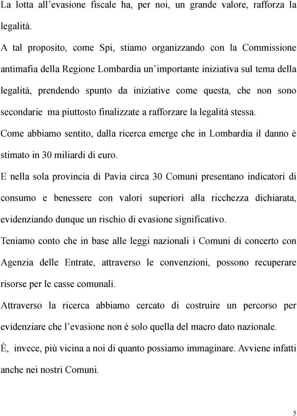 non sono secondarie ma piuttosto finalizzate a rafforzare la legalità stessa. Come abbiamo sentito, dalla ricerca emerge che in Lombardia il danno è stimato in 30 miliardi di euro.