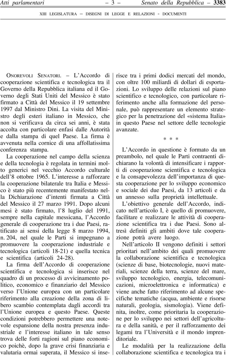 Ministro Dini. La visita del Ministro degli esteri italiano in Messico, che non si verificava da circa sei anni, è stata accolta con particolare enfasi dalle Autorità e dalla stampa di quel Paese.