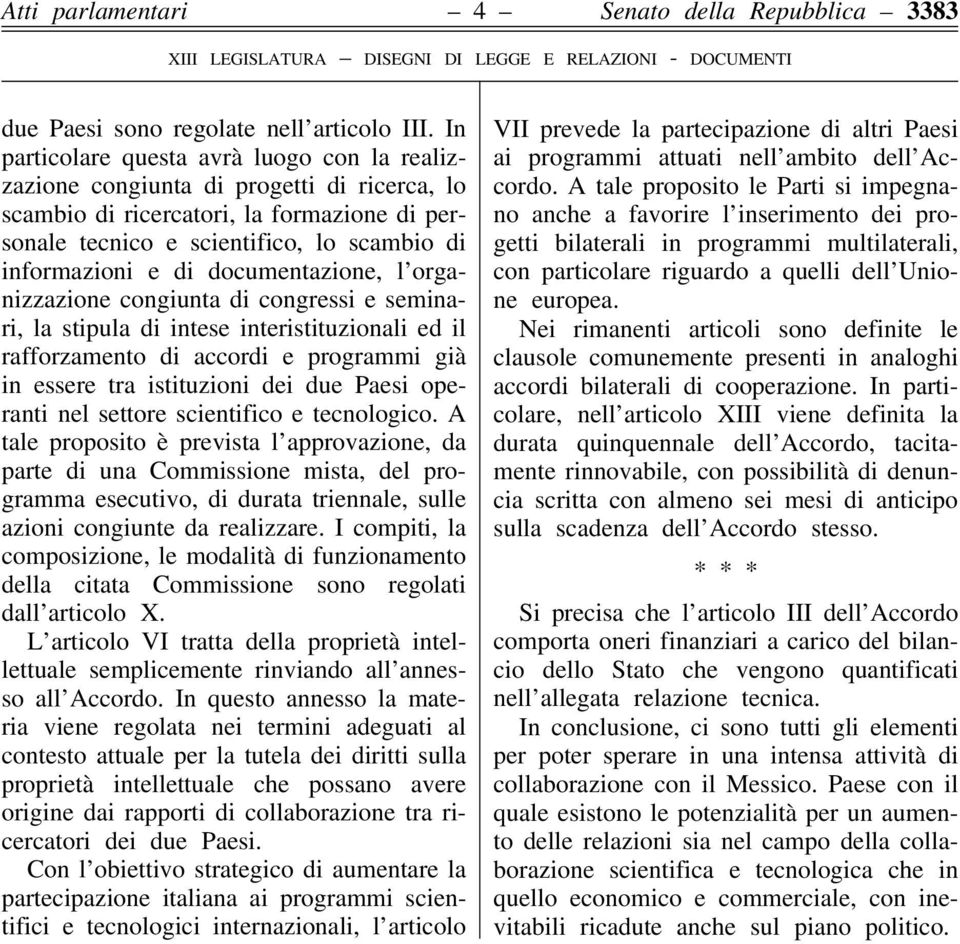 documentazione, l organizzazione congiunta di congressi e seminari, la stipula di intese interistituzionali ed il rafforzamento di accordi e programmi già in essere tra istituzioni dei due Paesi