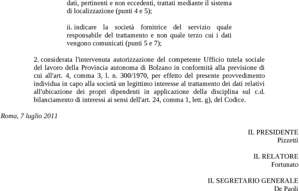 considerata l'intervenuta autorizzazione del competente Ufficio tutela sociale del lavoro della Provincia autonoma di Bolzano in conformità alla previsione di cui all'art. 4, comma 3, l. n.