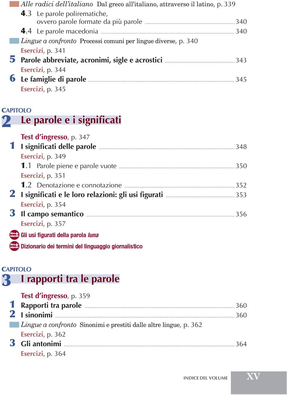 345 2 Le parole e i significati Test d ingresso, p. 347 1 I significati delle parole... 348 Esercizi, p. 349 1.1 Parole piene e parole vuote... 350 Esercizi, p. 351 1.2 Denotazione e connotazione.