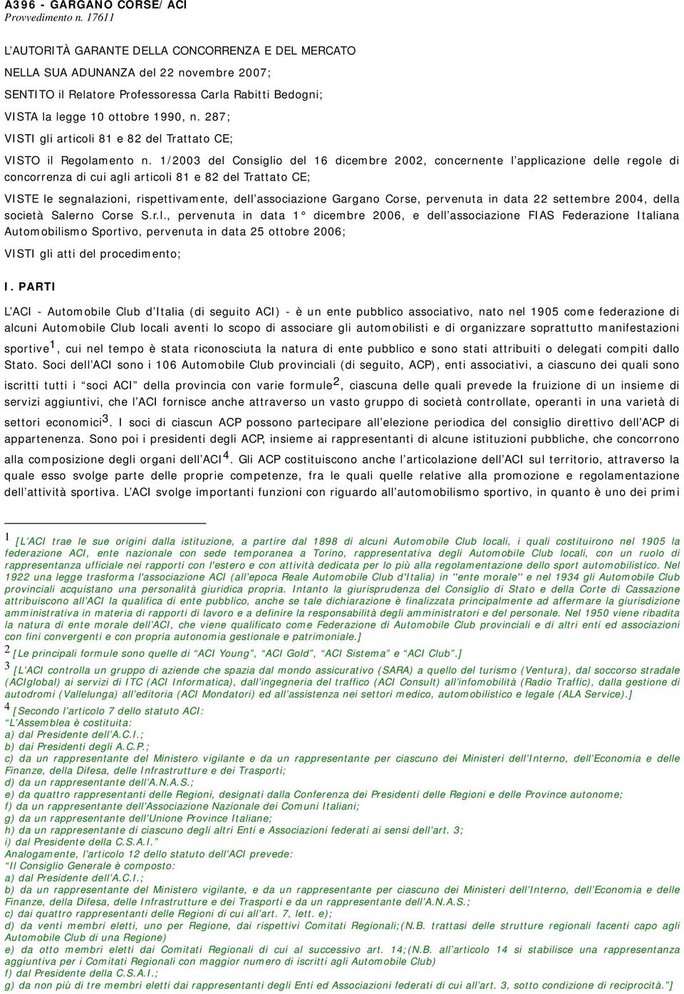 287; VISTI gli articoli 81 e 82 del Trattato CE; VISTO il Regolamento n.