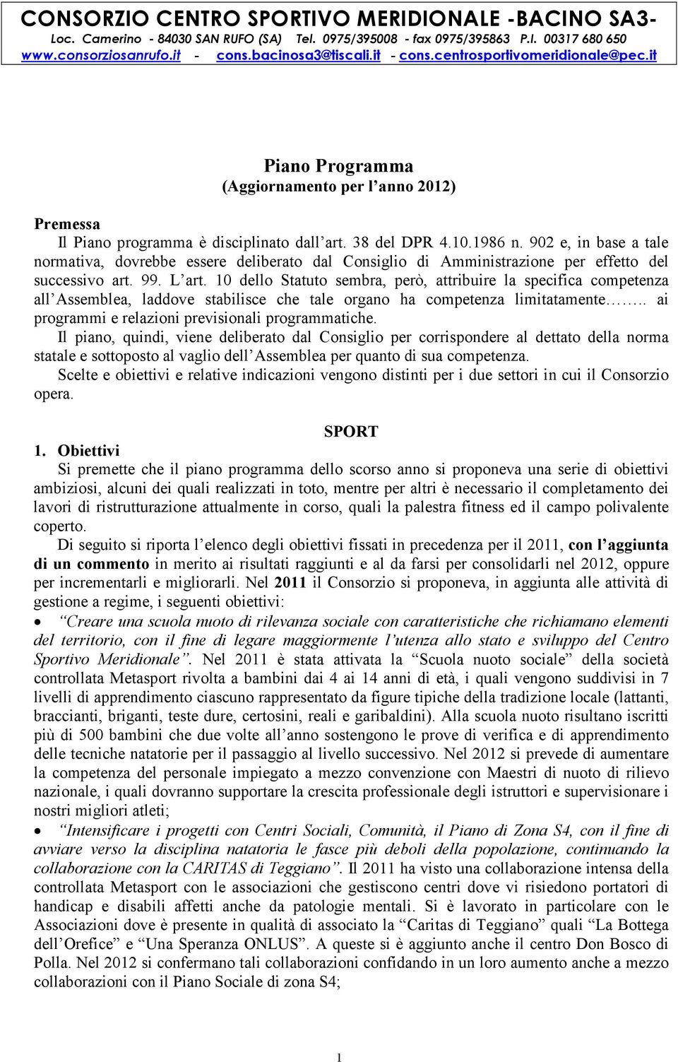 10 dello Statuto sembra, però, attribuire la specifica competenza all Assemblea, laddove stabilisce che tale organo ha competenza limitatamente.. ai programmi e relazioni previsionali programmatiche.