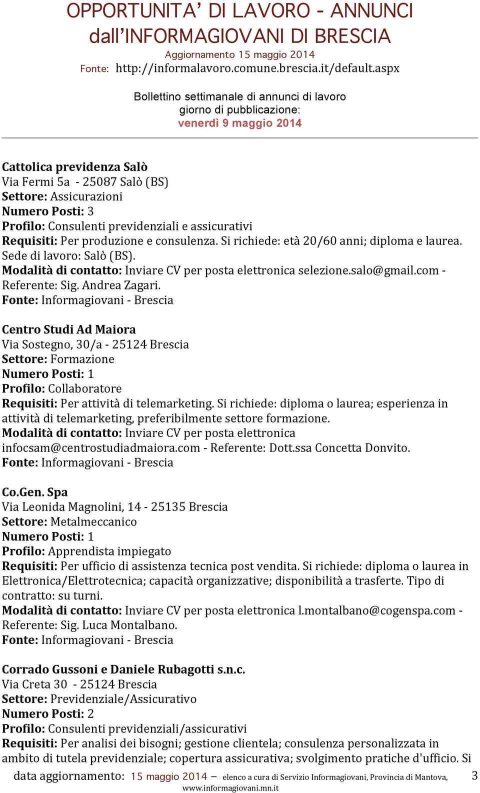 Centro Studi Ad Maiora Via Sostegno, 30/a - 25124 Brescia Settore: Formazione Profilo: Collaboratore Requisiti: Per attività di telemarketing.
