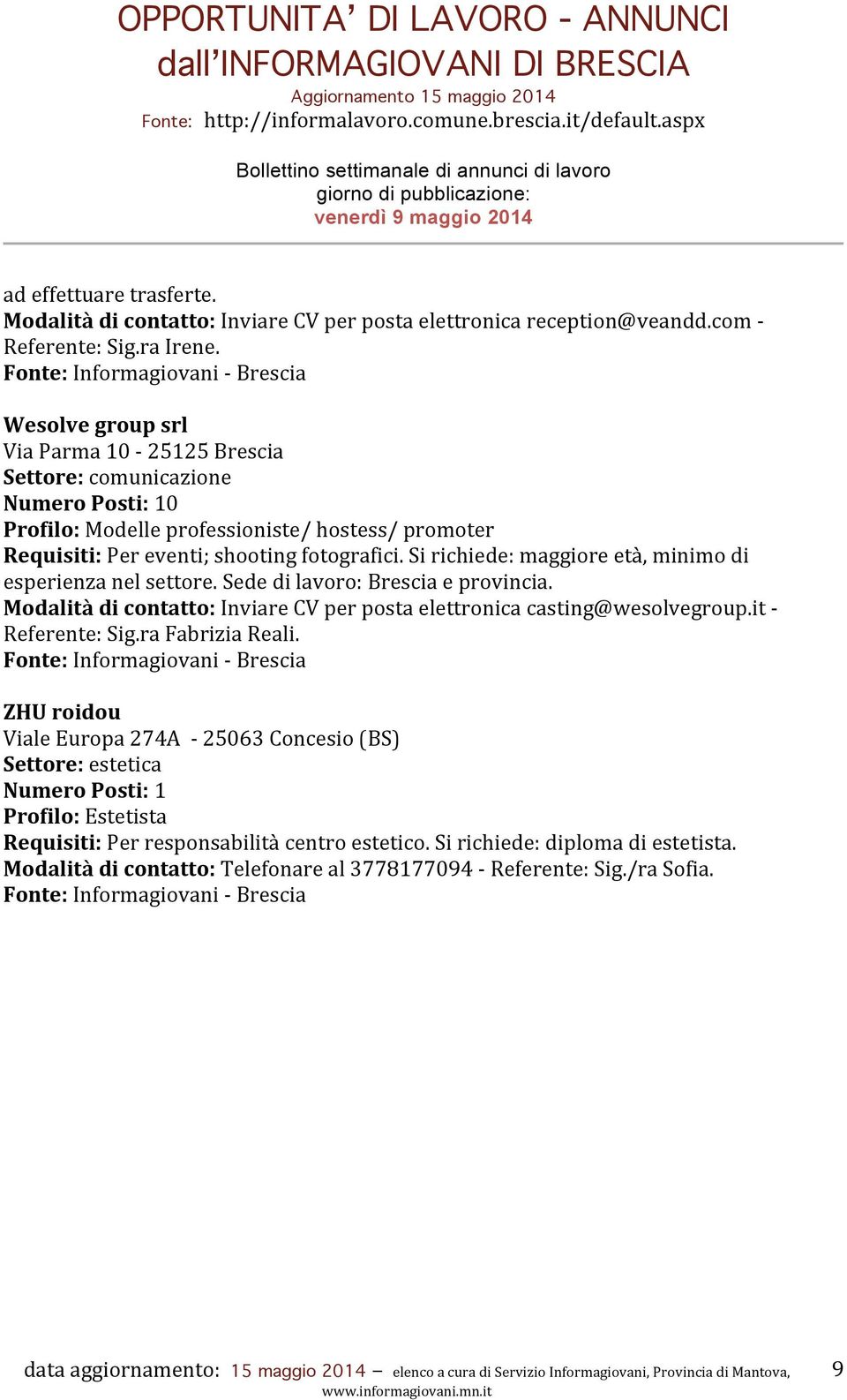 Si richiede: maggiore età, minimo di esperienza nel settore. Sede di lavoro: Brescia e provincia. Modalità di contatto: Inviare CV per posta elettronica casting@wesolvegroup.