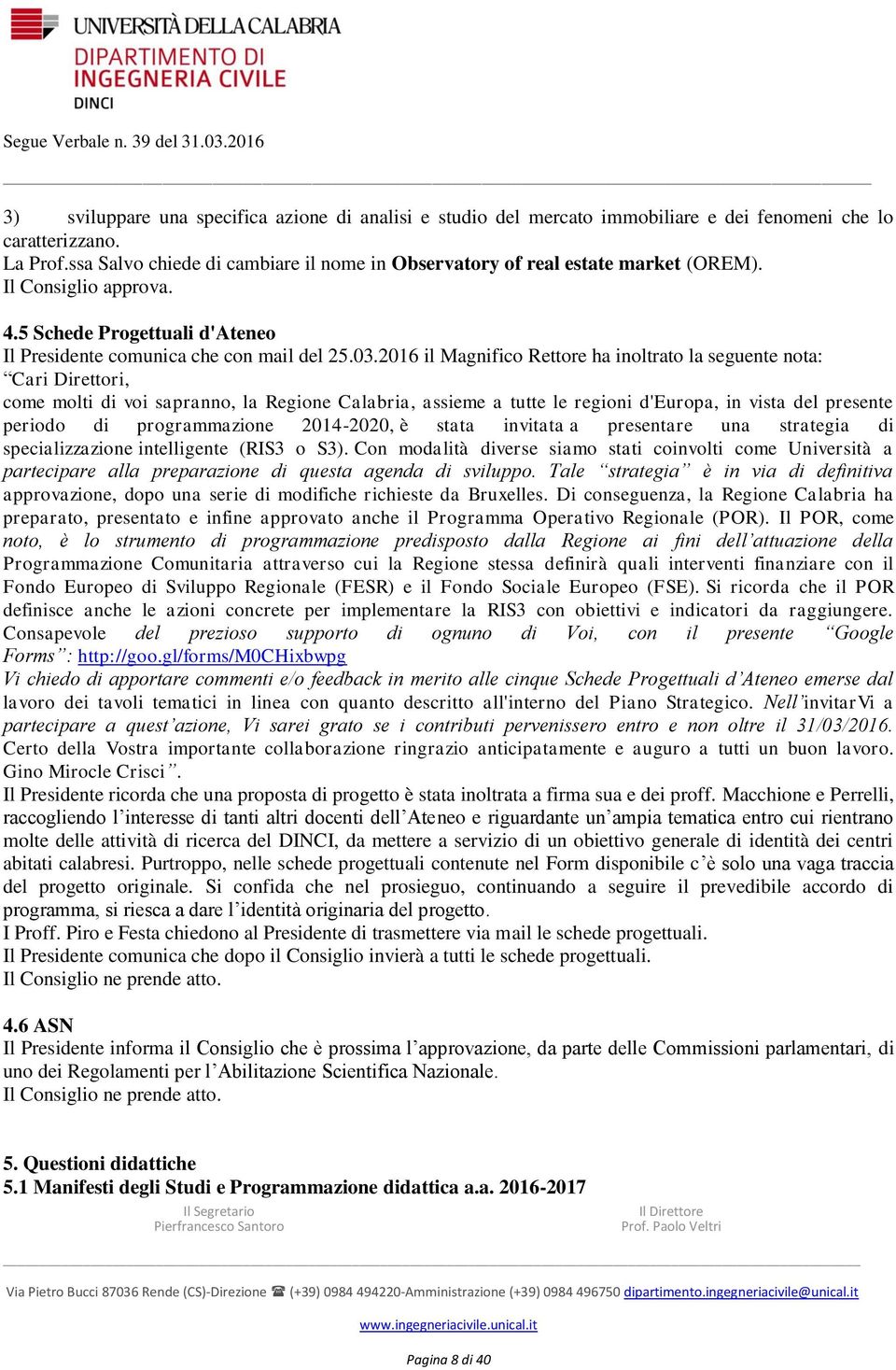 06 il Magnifico Rettore ha inoltrato la seguente nota: Cari Direttori, come molti di voi sapranno, la Regione Calabria, assieme a tutte le regioni d'europa, in vista del presente periodo di