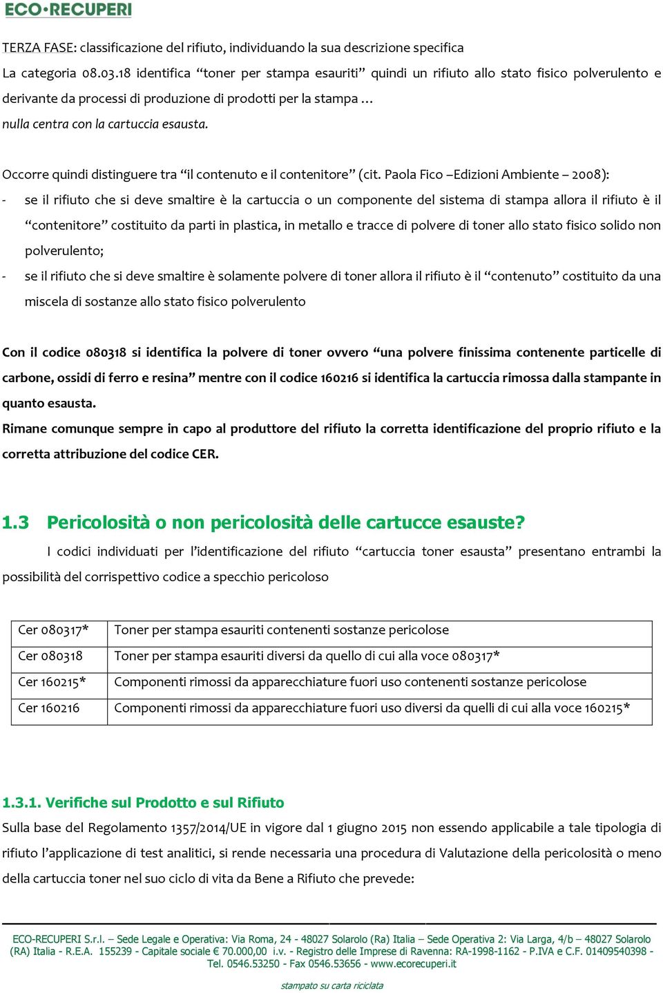 Occorre quindi distinguere tra il contenuto e il contenitore (cit.