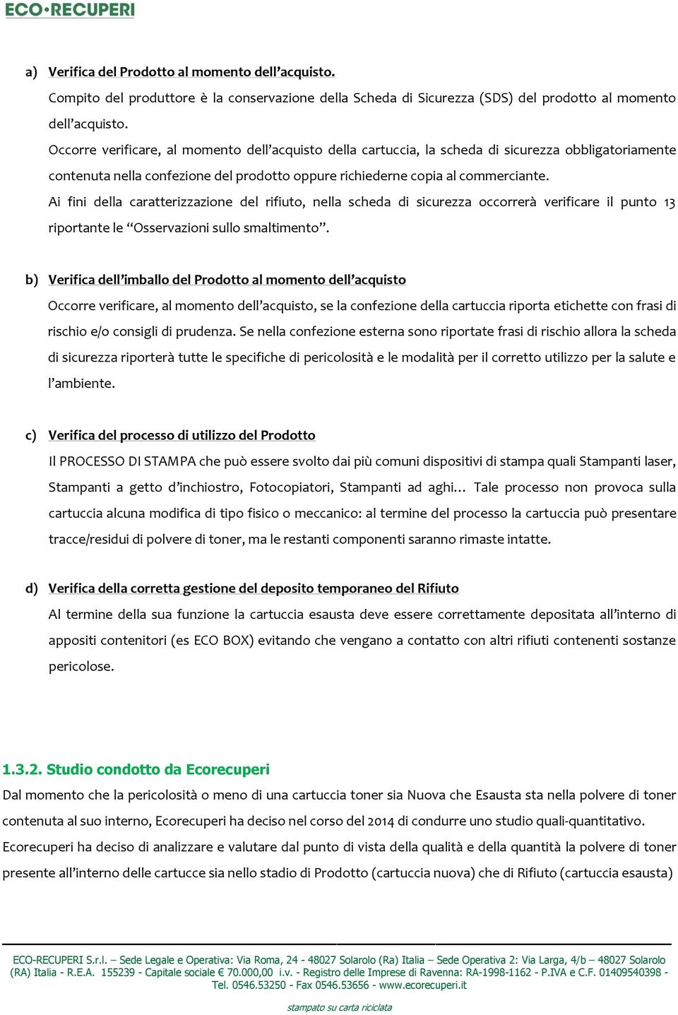 Ai fini della caratterizzazione del rifiuto, nella scheda di sicurezza occorrerà verificare il punto 13 riportante le Osservazioni sullo smaltimento.