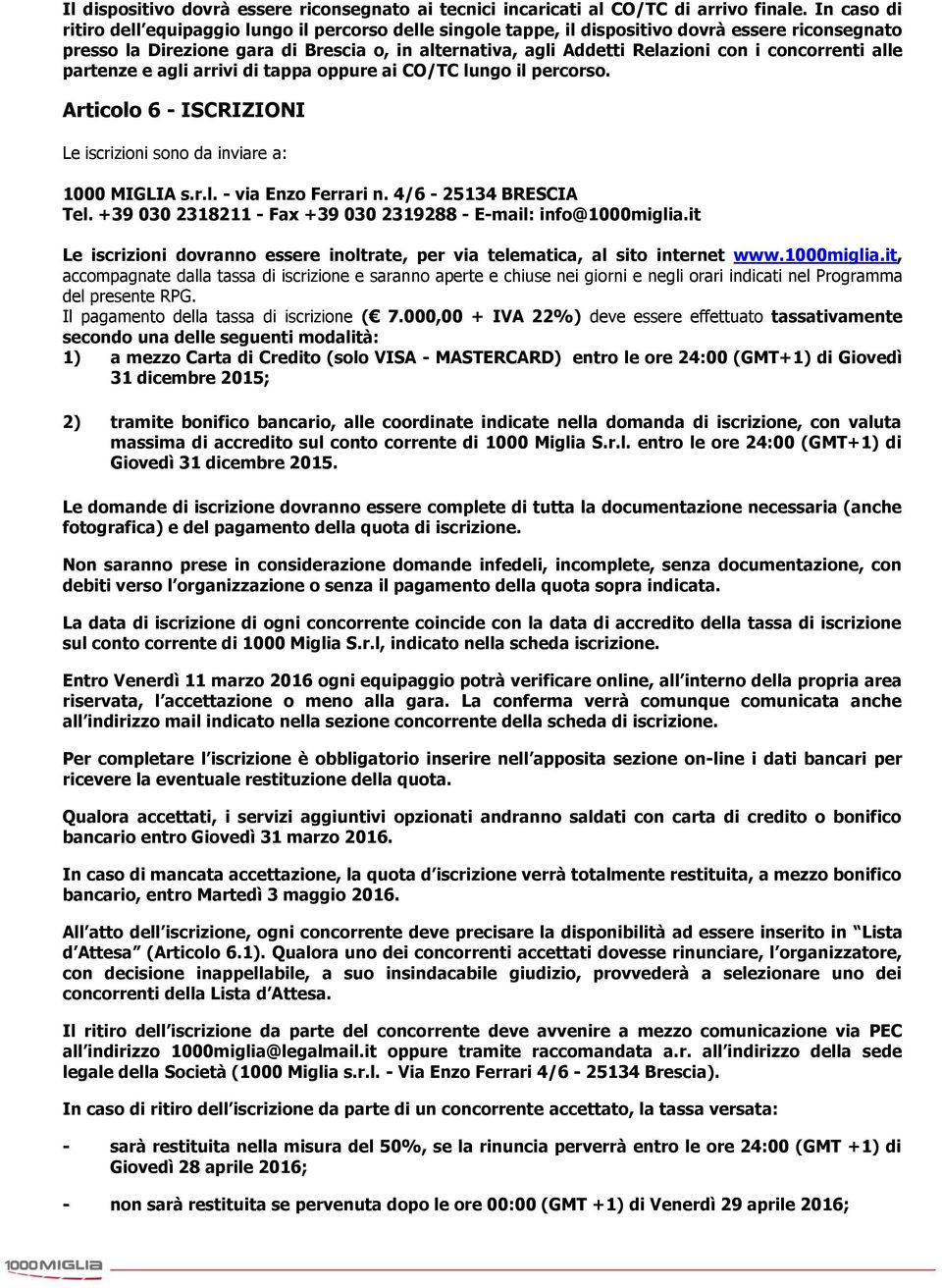 concorrenti alle partenze e agli arrivi di tappa oppure ai CO/TC lungo il percorso. Articolo 6 - ISCRIZIONI Le iscrizioni sono da inviare a: 1000 MIGLIA s.r.l. - via Enzo Ferrari n.