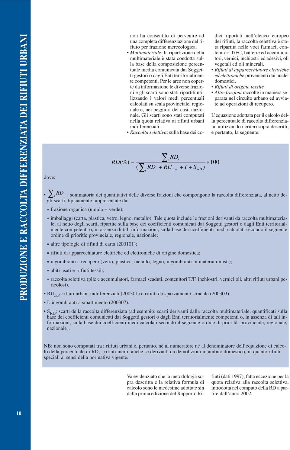 Multimateriale: la ripartizione della multimateriale è stata condotta sulla base della composizione percentuale media comunicata dai Soggetti gestori o dagli Enti territorialmente competenti.