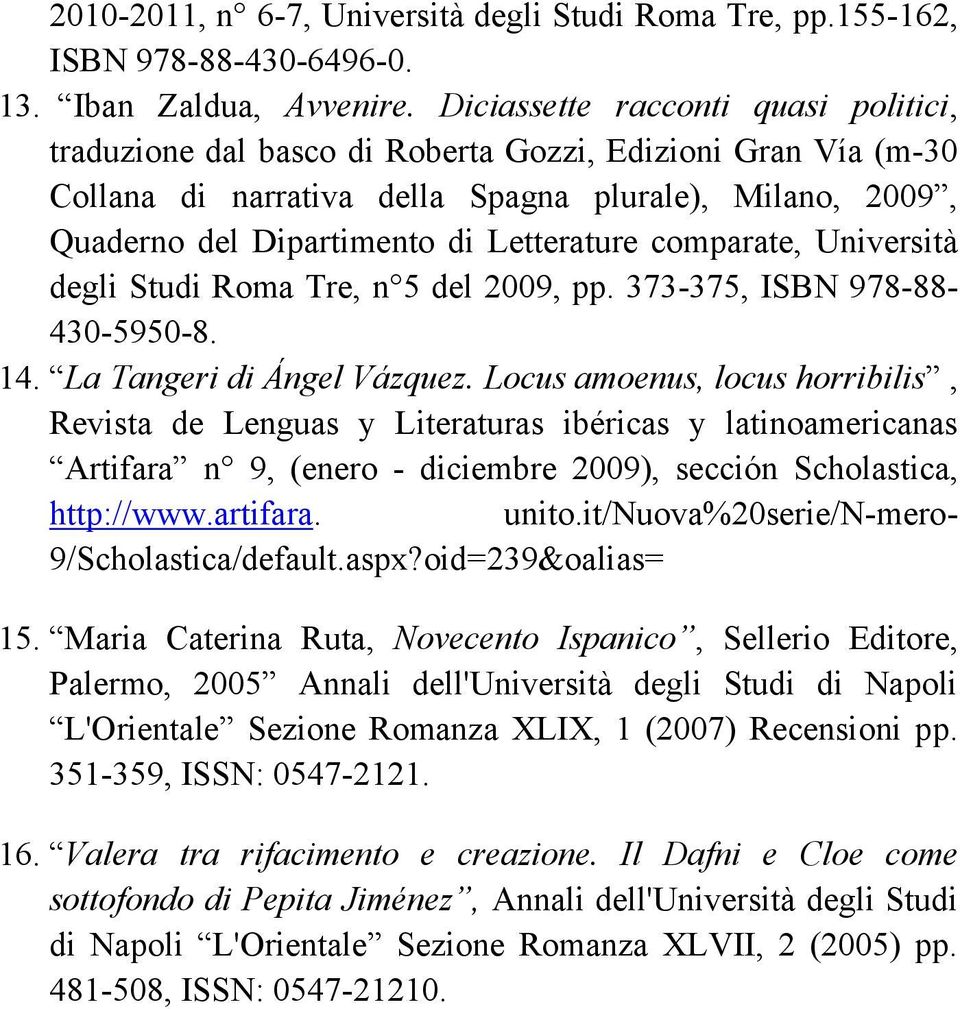 comparate, Università degli Studi Roma Tre, n 5 del 2009, pp. 373-375, ISBN 978-88- 430-5950-8. 14. La Tangeri di Ángel Vázquez.