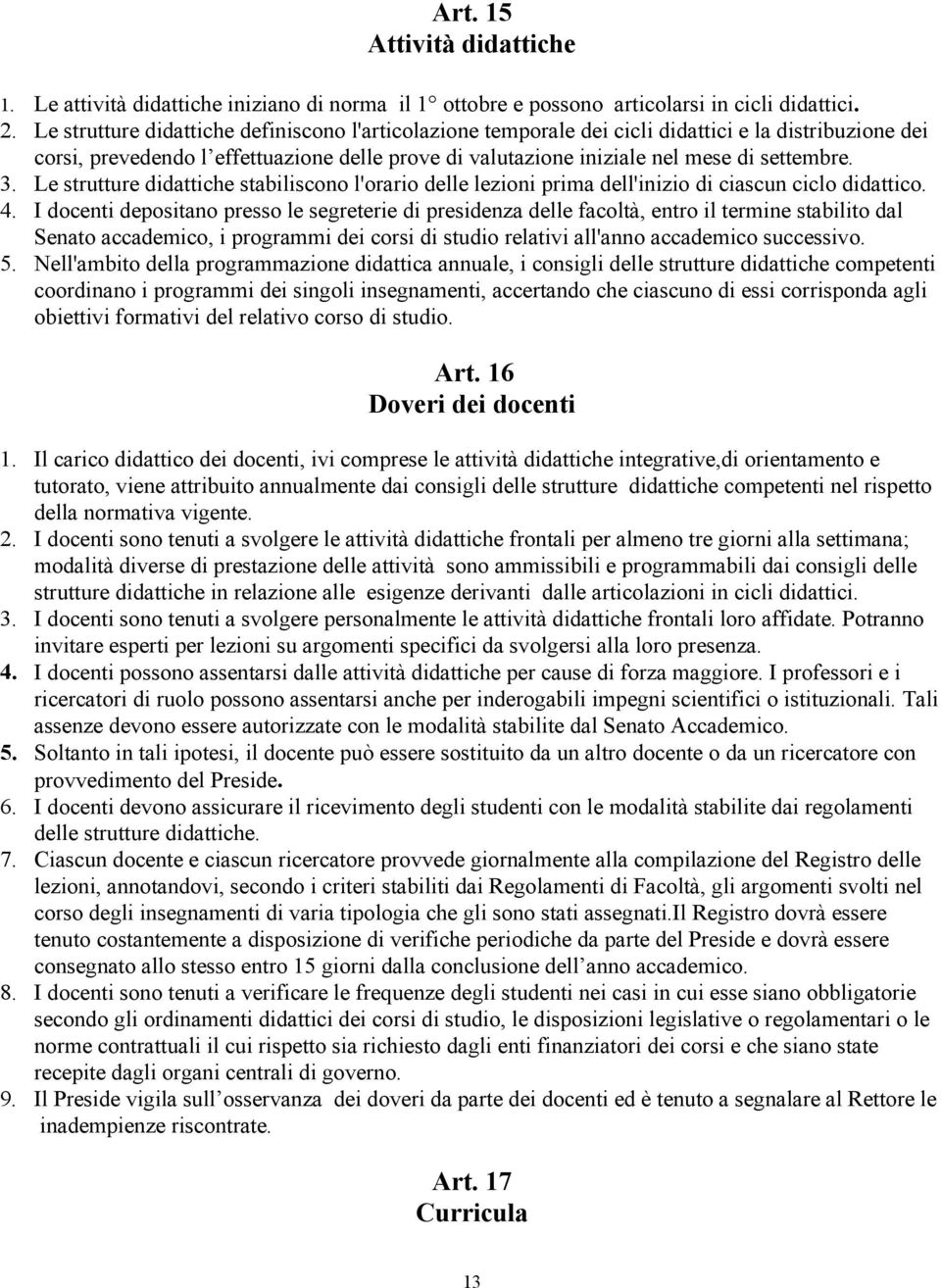 Le strutture didattiche stabiliscono l'orario delle lezioni prima dell'inizio di ciascun ciclo didattico. 4.