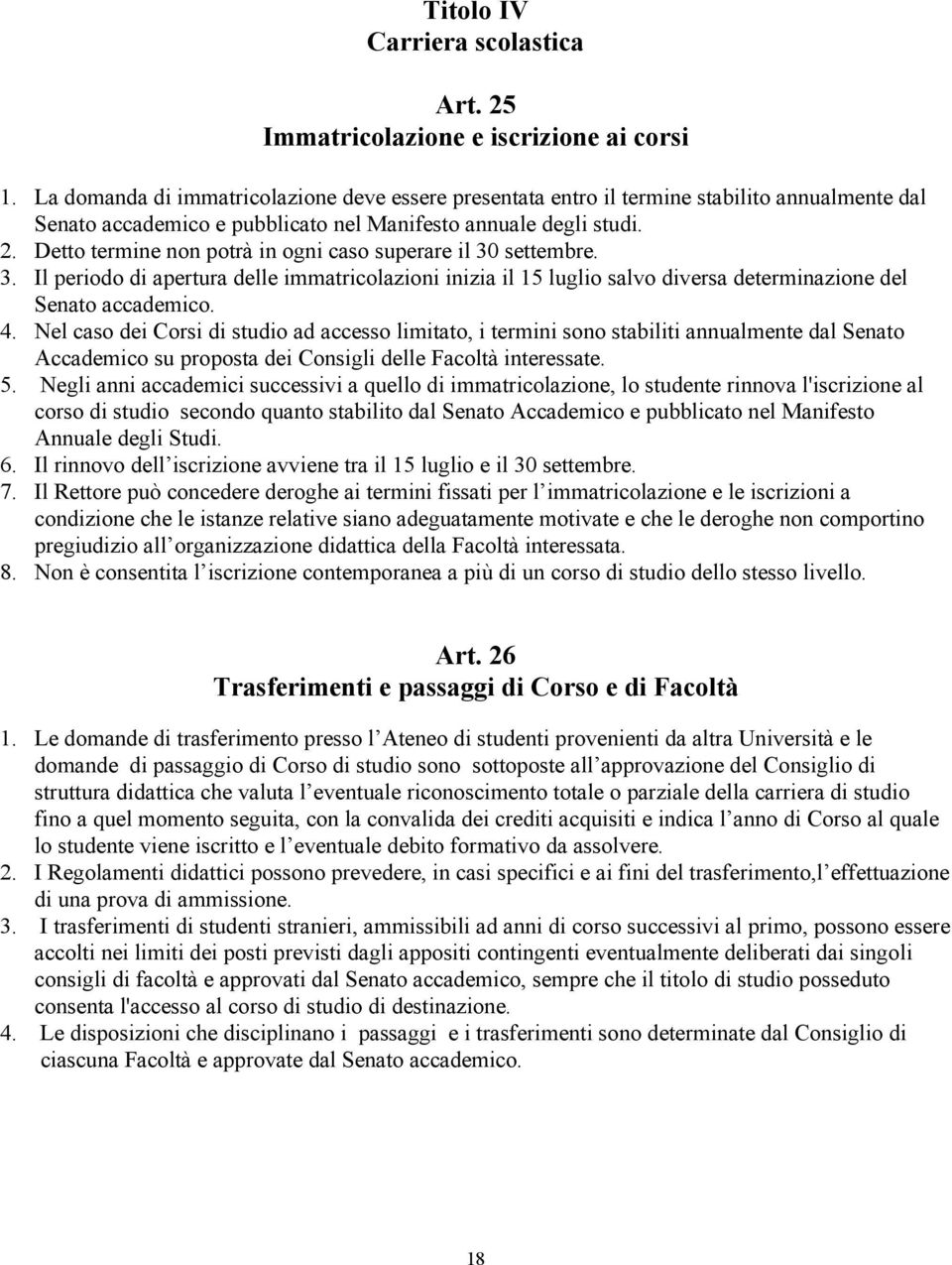 Detto termine non potrà in ogni caso superare il 30 settembre. 3. Il periodo di apertura delle immatricolazioni inizia il 15 luglio salvo diversa determinazione del Senato accademico. 4.