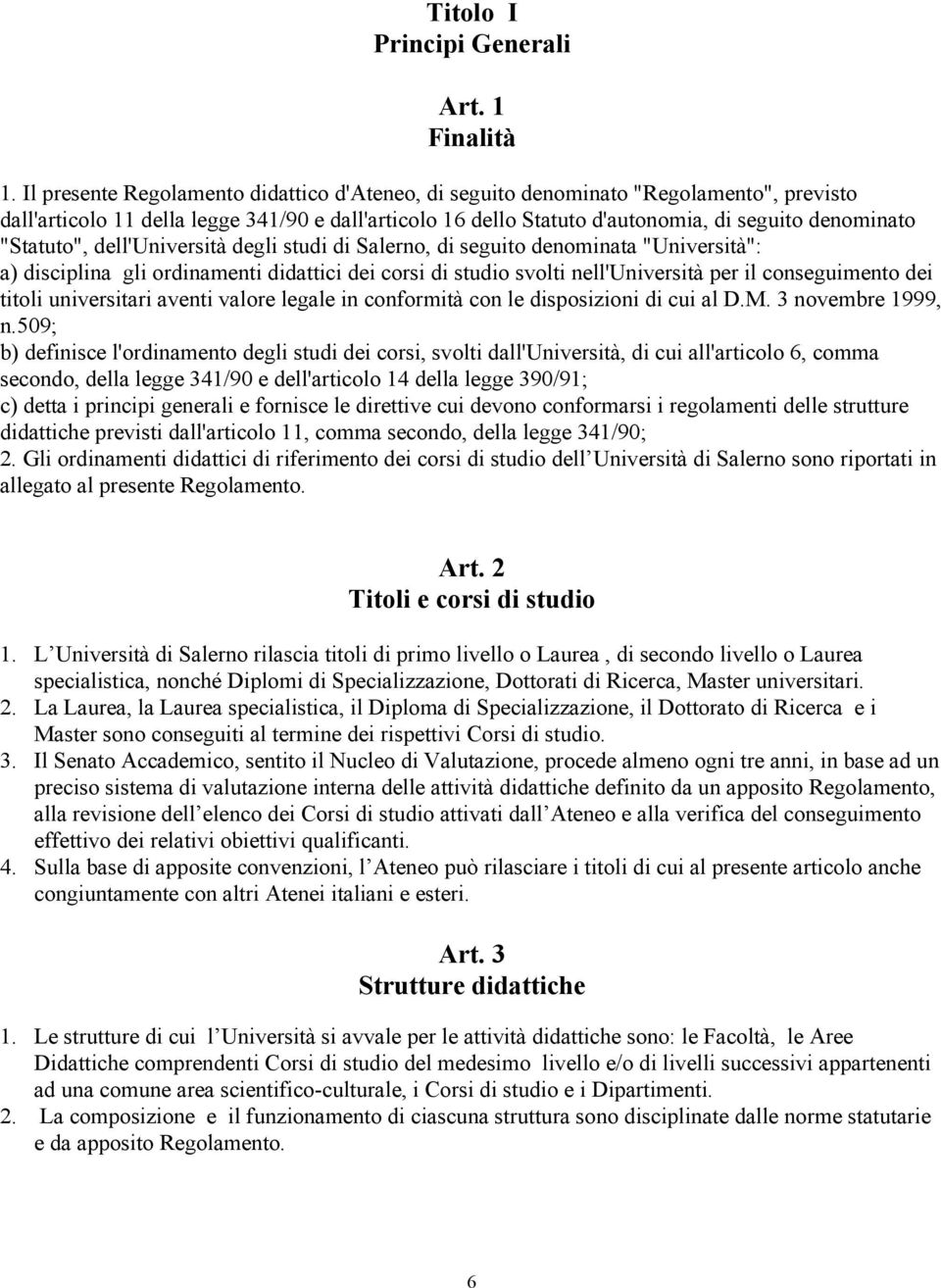 "Statuto", dell'università degli studi di Salerno, di seguito denominata "Università": a) disciplina gli ordinamenti didattici dei corsi di studio svolti nell'università per il conseguimento dei