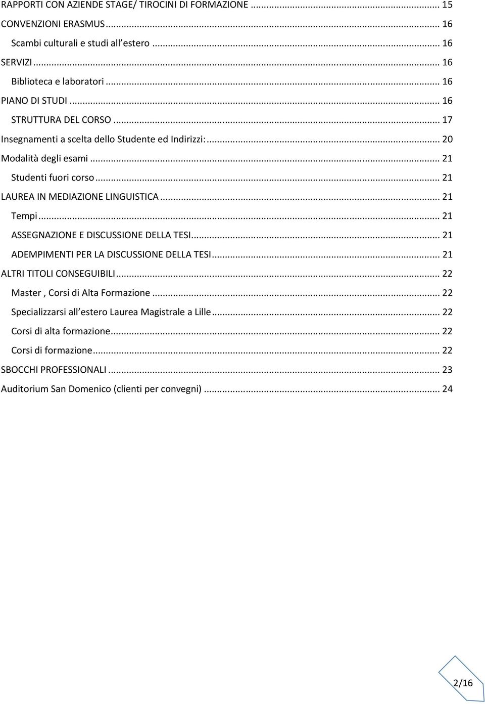 .. 21 ASSEGNAZIONE E DISCUSSIONE DELLA TESI... 21 ADEMPIMENTI PER LA DISCUSSIONE DELLA TESI... 21 ALTRI TITOLI CONSEGUIBILI... 22 Master, Corsi di Alta Formazione.