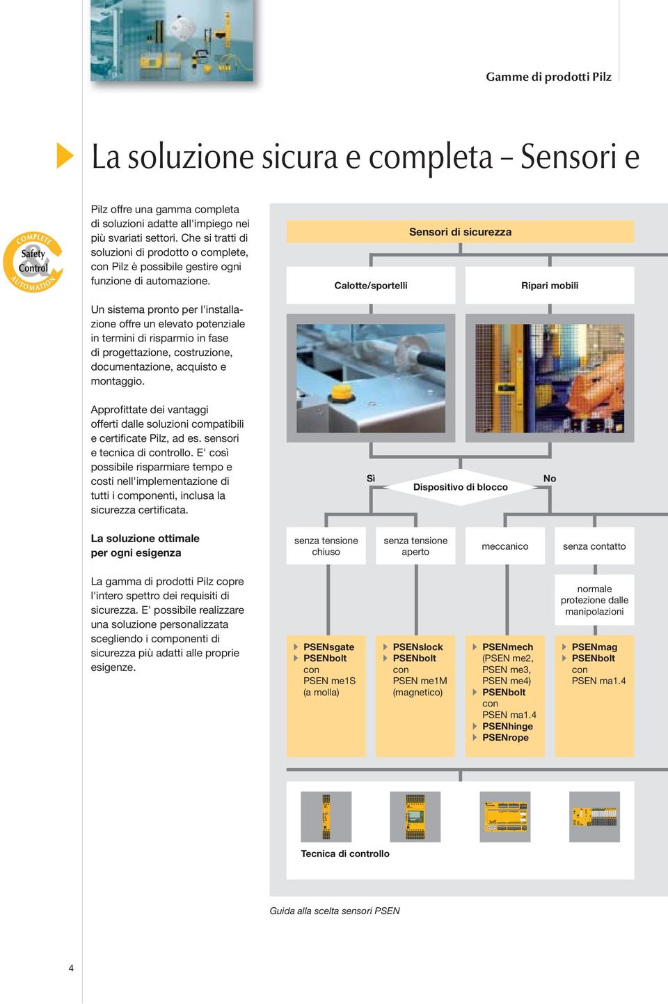 Un sistema pronto per l'installazione offre un elevato potenziale in termini di risparmio in fase di progettazione, costruzione, documentazione, acquisto e montaggio.