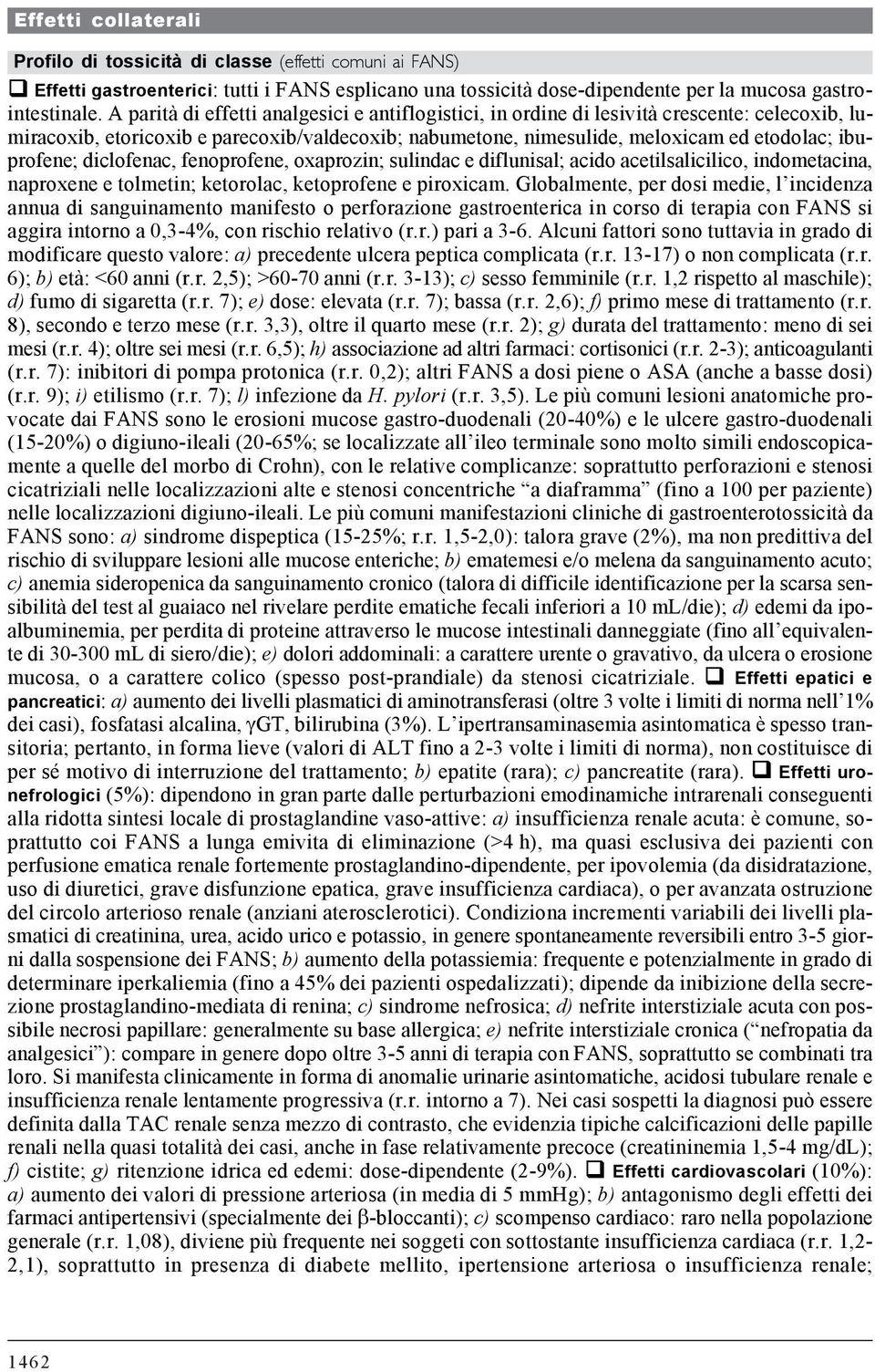 diclofenac, fenoprofene, oxaprozin; sulindac e diflunisal; acido acetilsalicilico, indometacina, naproxene e tolmetin; ketorolac, ketoprofene e piroxicam.