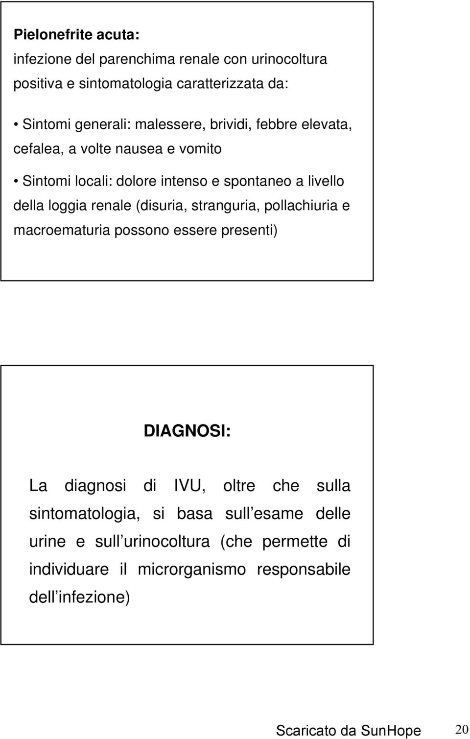 renale (disuria, stranguria, pollachiuria e macroematuria possono essere presenti) DIAGNOSI: La diagnosi di IVU, oltre che sulla