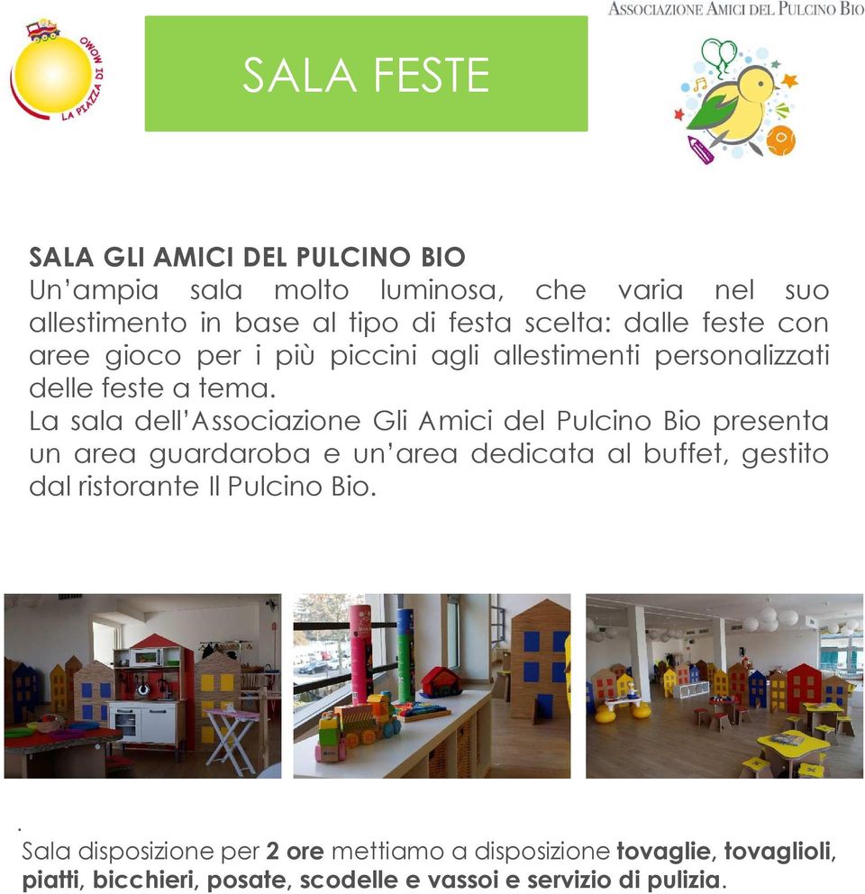 La sala dell Associazione Gli Amici del Pulcino Bio presenta un area guardaroba e un area dedicata al buffet, gestito dal