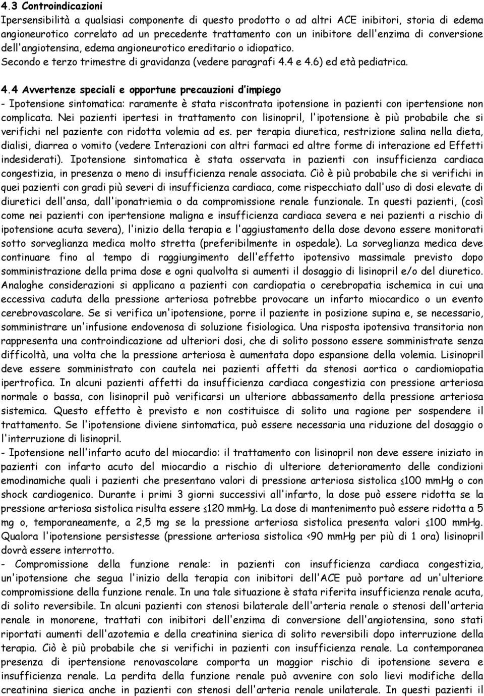 4 e 4.6) ed età pediatrica. 4.4 Avvertenze speciali e opportune precauzioni d impiego - Ipotensione sintomatica: raramente è stata riscontrata ipotensione in pazienti con ipertensione non complicata.