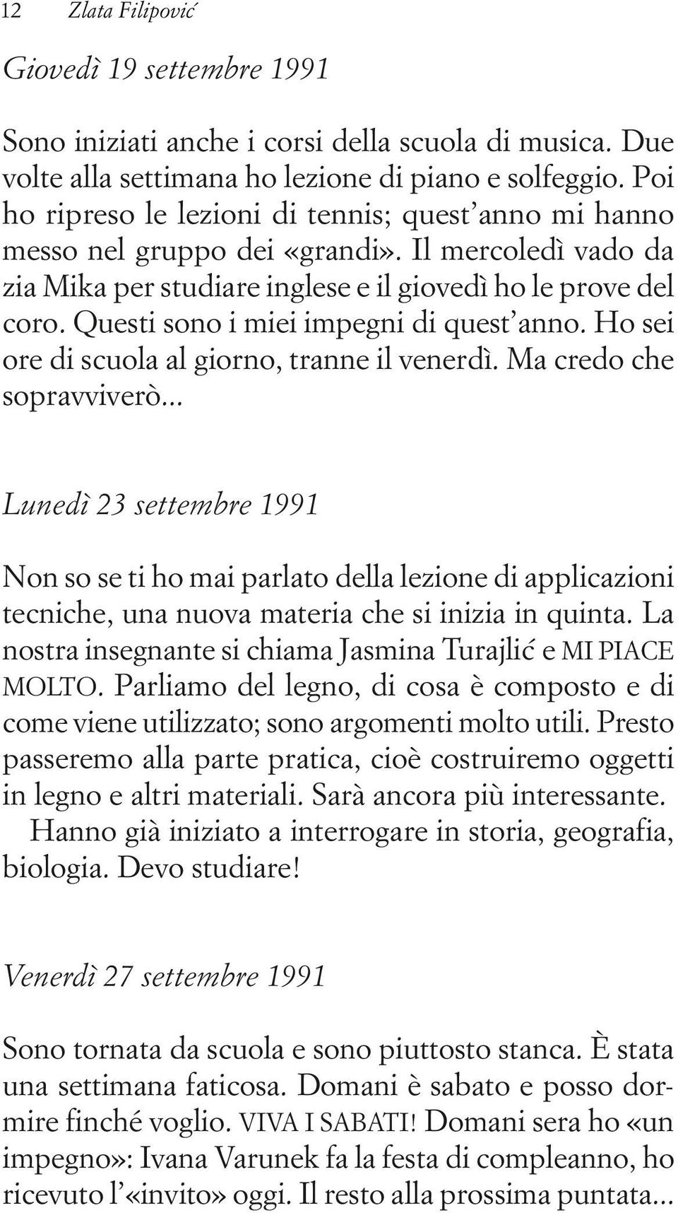 Questi sono i miei impegni di quest anno. Ho sei ore di scuola al giorno, tranne il venerdì. Ma credo che sopravviverò.