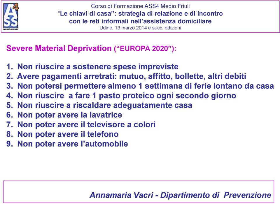 Non potersi permettere almeno 1 settimana di ferie lontano da casa 4. Non riuscire a fare 1 pasto proteico ogni secondo giorno 5.