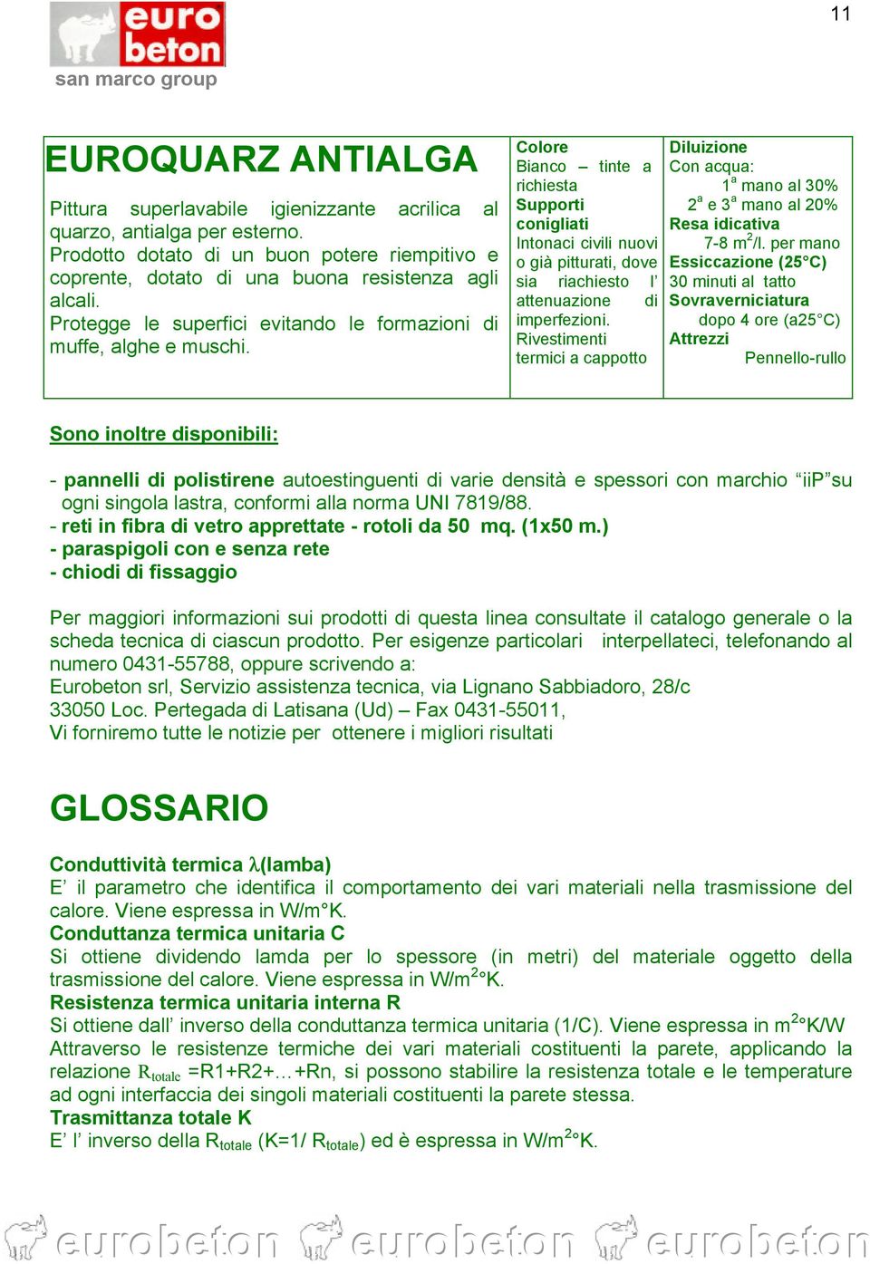 Colore Bianco tinte a richiesta Supporti conigliati Intonaci civili nuovi o già pitturati, dove sia riachiesto l attenuazione imperfezioni.