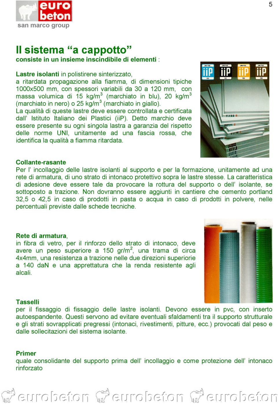 La qualità di queste lastre deve essere controllata e certificata dall Istituto Italiano dei Plastici (iip).