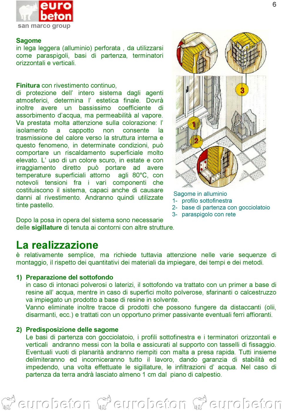 Dovrà inoltre avere un bassissimo coefficiente di assorbimento d acqua, ma permeabilità al vapore.