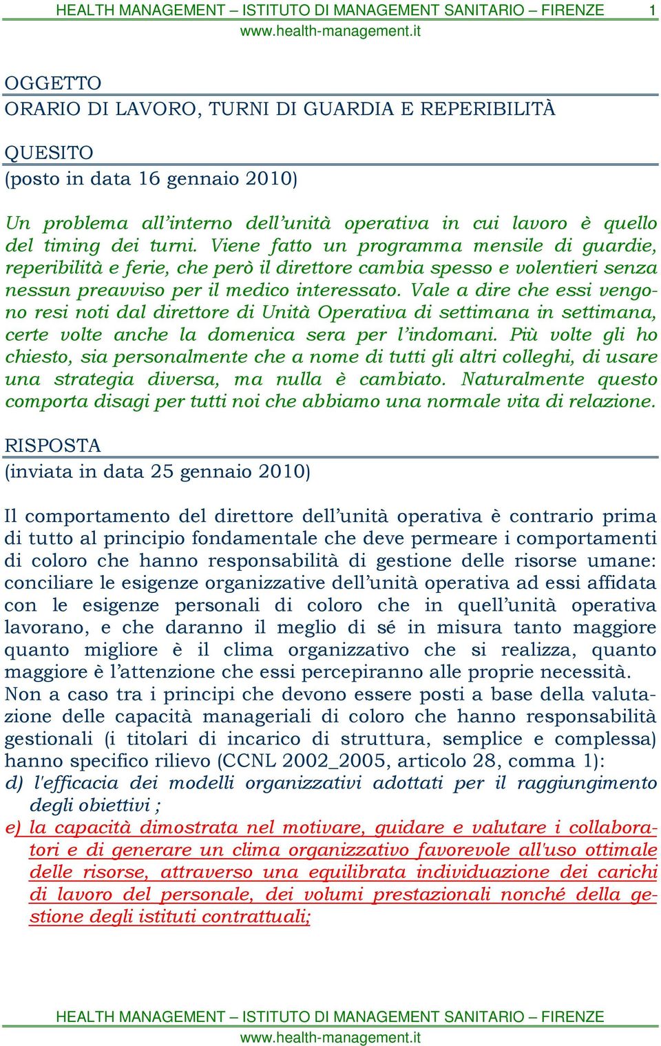 Vale a dire che essi vengono resi noti dal direttore di Unità Operativa di settimana in settimana, certe volte anche la domenica sera per l indomani.