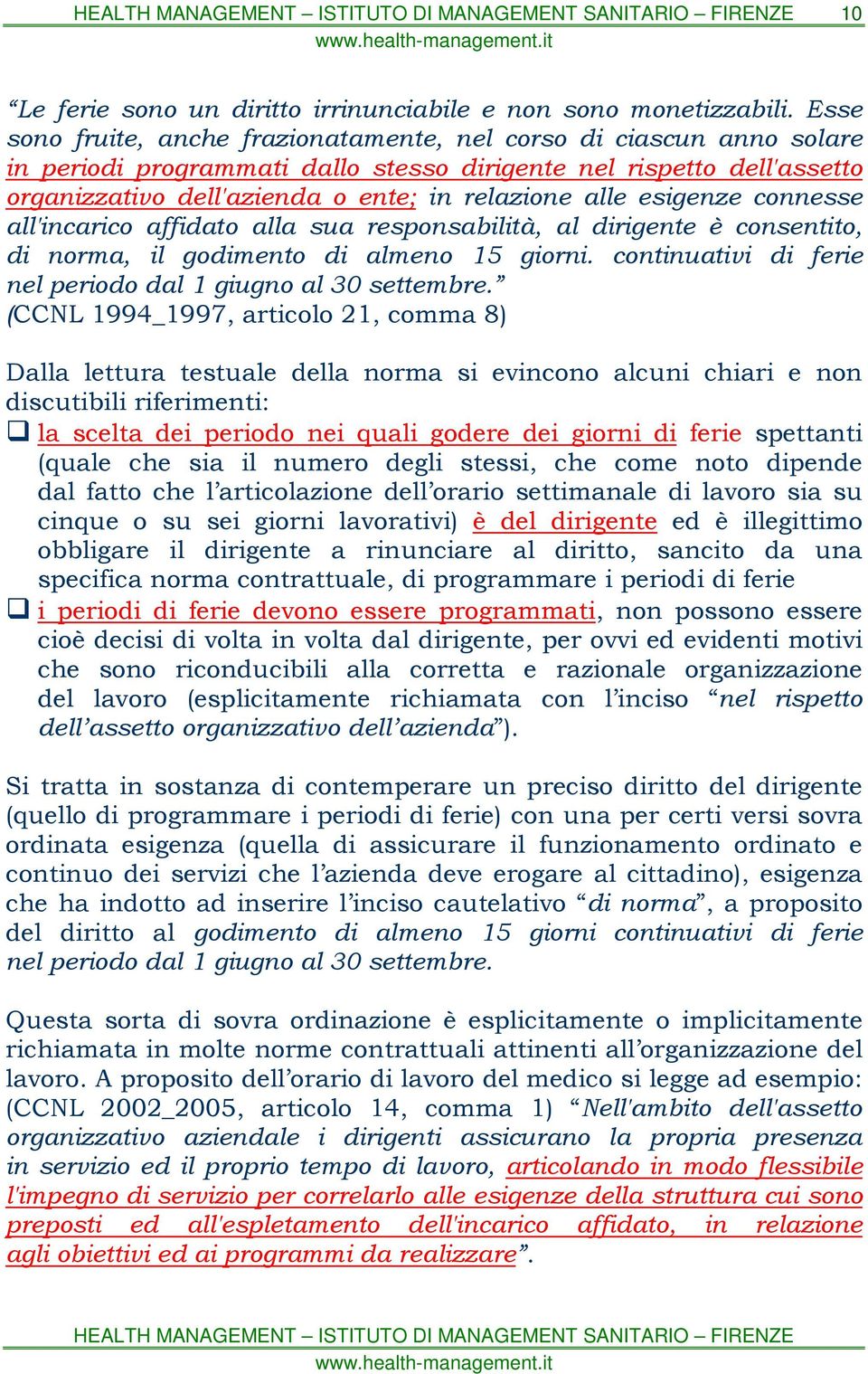 esigenze connesse all'incarico affidato alla sua responsabilità, al dirigente è consentito, di norma, il godimento di almeno 15 giorni. continuativi di ferie nel periodo dal 1 giugno al 30 settembre.